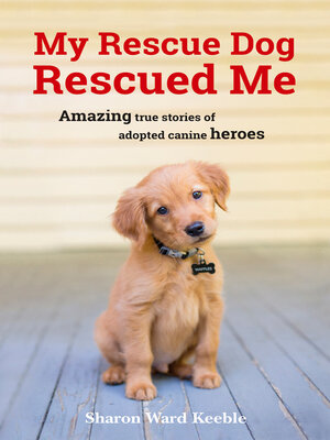 cover image of My Rescue Dog Rescued Me: Amazing True Stories of Adopted Canine Heroes